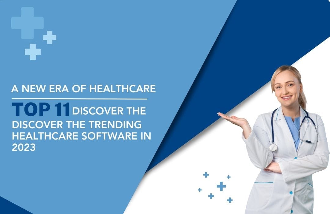 A New Era Of Healthcare: Discover The Top 11 Trending Healthcare Software in 2023  