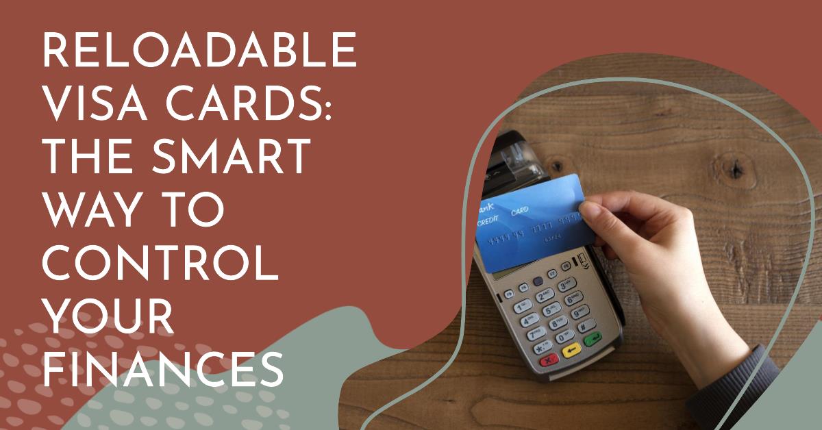 Reloadable Visa Cards: The Smart Way to Control Your Finances