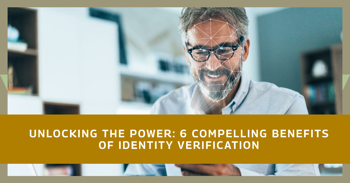 Unlocking The Power: 6 Compelling Benefits Of Identity Verification