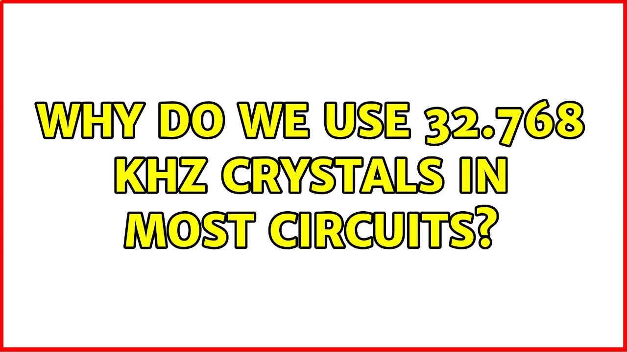 Why Do We Use 32.768 kHz Crystals In Most Circuits?
