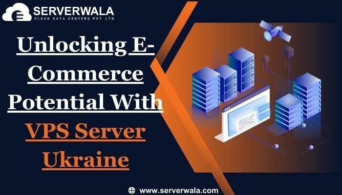 Unlocking E-Commerce Potential With VPS Server Ukraine