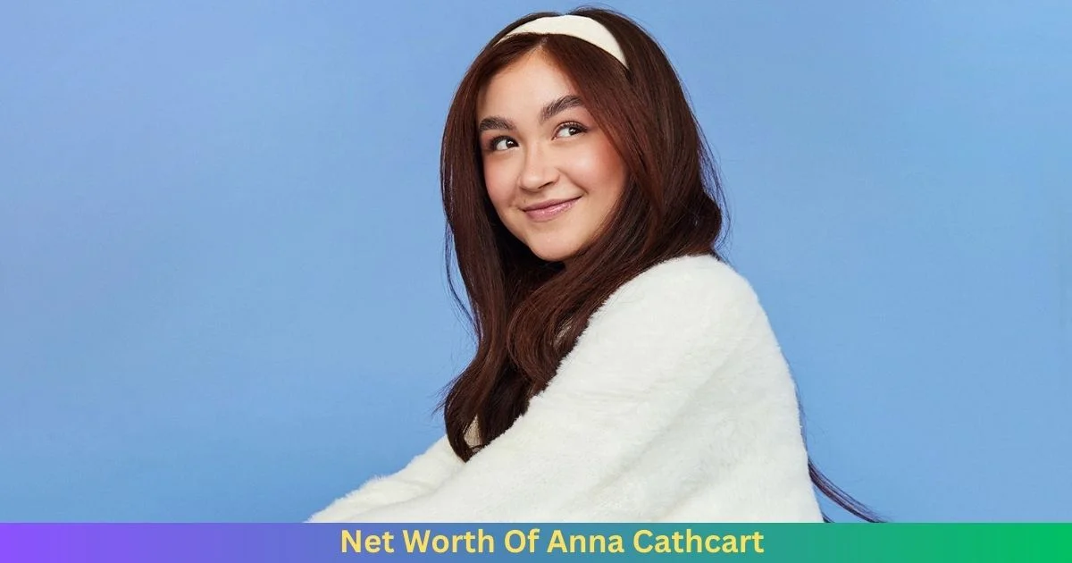 Net Worth Of Anna Cathcart 2024