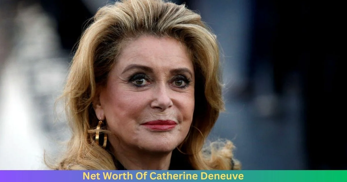 Net Worth Of Catherine Deneuve 2024