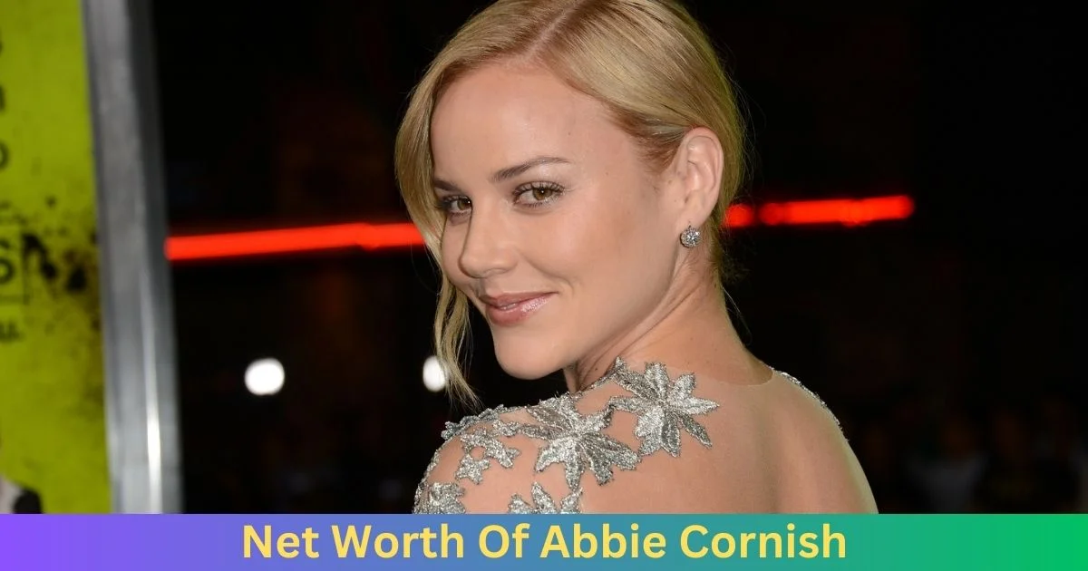 Net Worth of Abbie Cornish 2024
