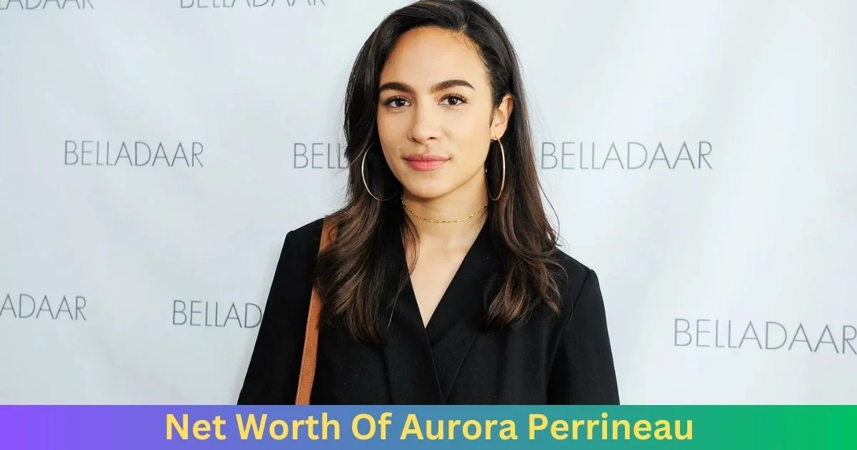 Net Worth Of Aurora Perrineau 2024