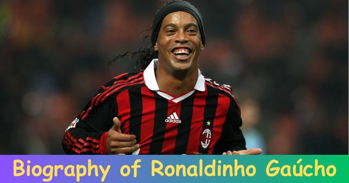 Biography of Ronaldinho Gaúcho: The Ronaldinho Gaúcho Biography You Can’t Miss!