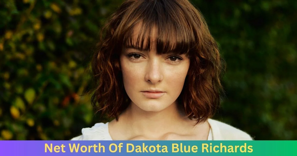 Net Worth Of Dakota Blue Richards 2024