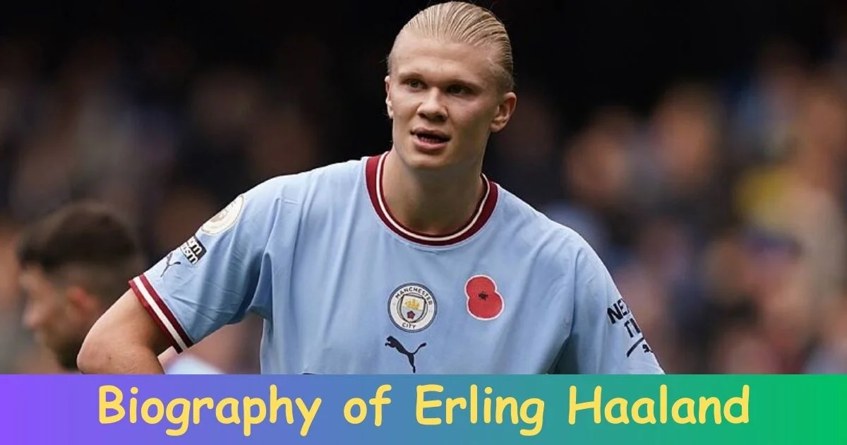 Biography of Erling Haaland: Erling Haaland’s Biography and the Making of a Soccer Icon