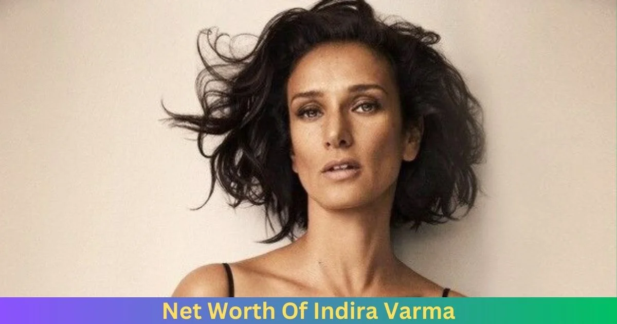 Net Worth Of Indira Varma 2024