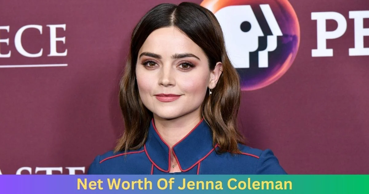 Net Worth of Jenna Coleman 2024