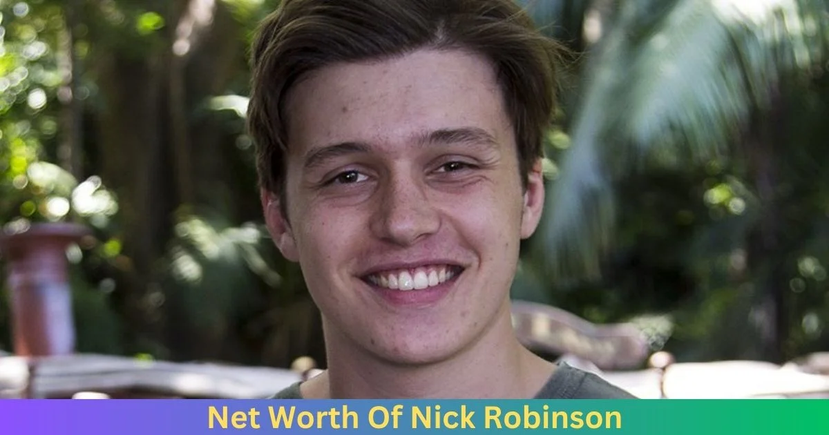 Net Worth Of Nick Robinson 2024