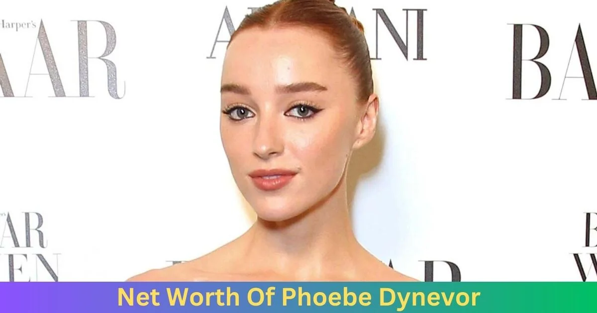Net Worth of Phoebe Dynevor 2024