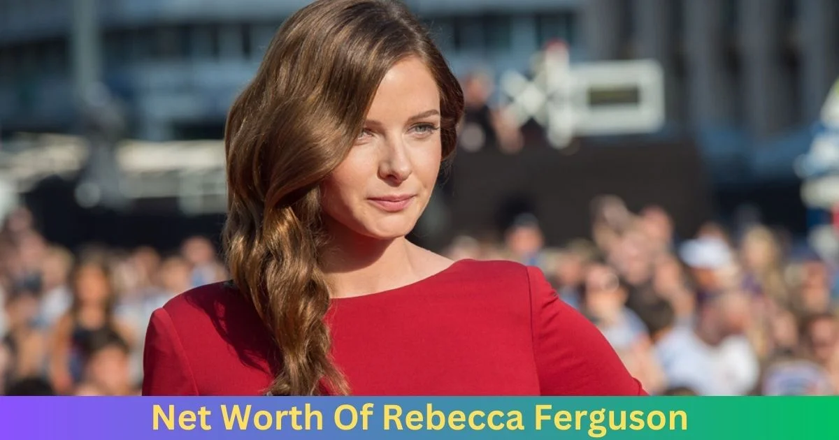 Net Worth of Rebecca Ferguson 2024