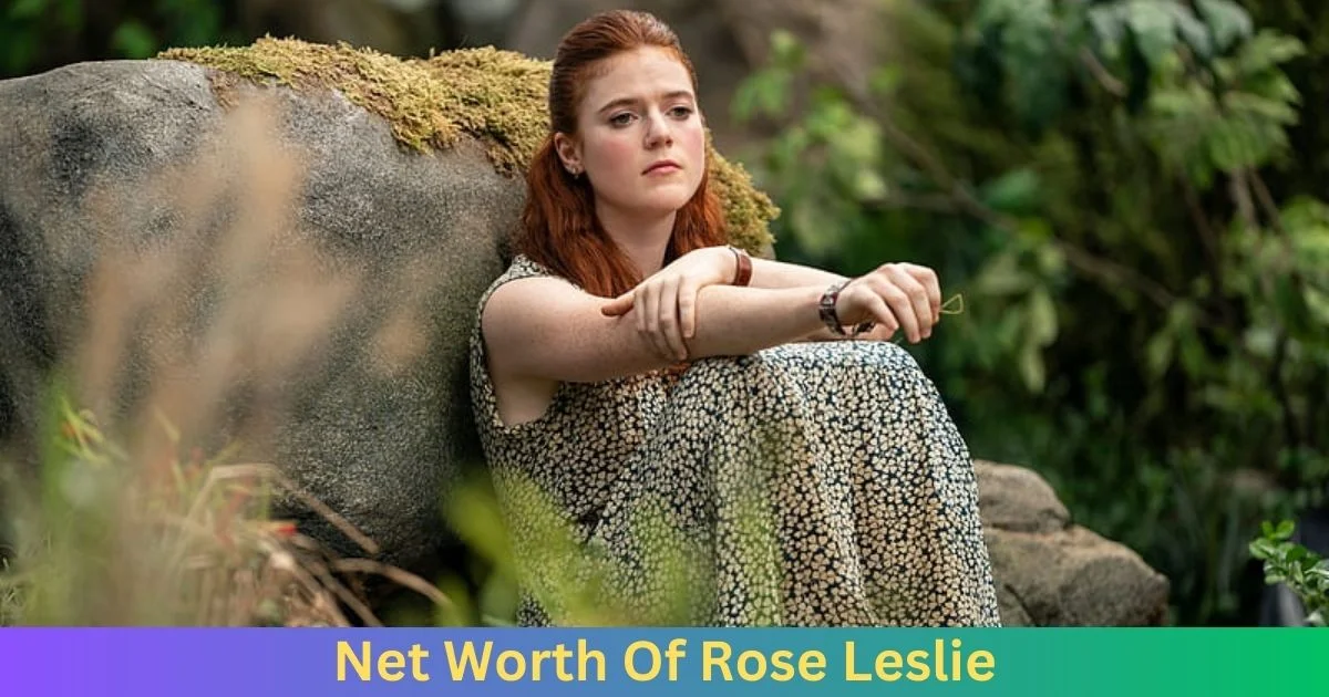 Net Worth of Rose Leslie 2024