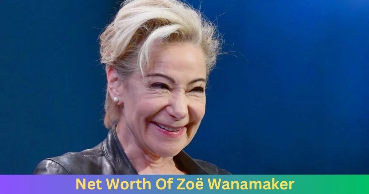 Net Worth Of Zoë Wanamaker 2024