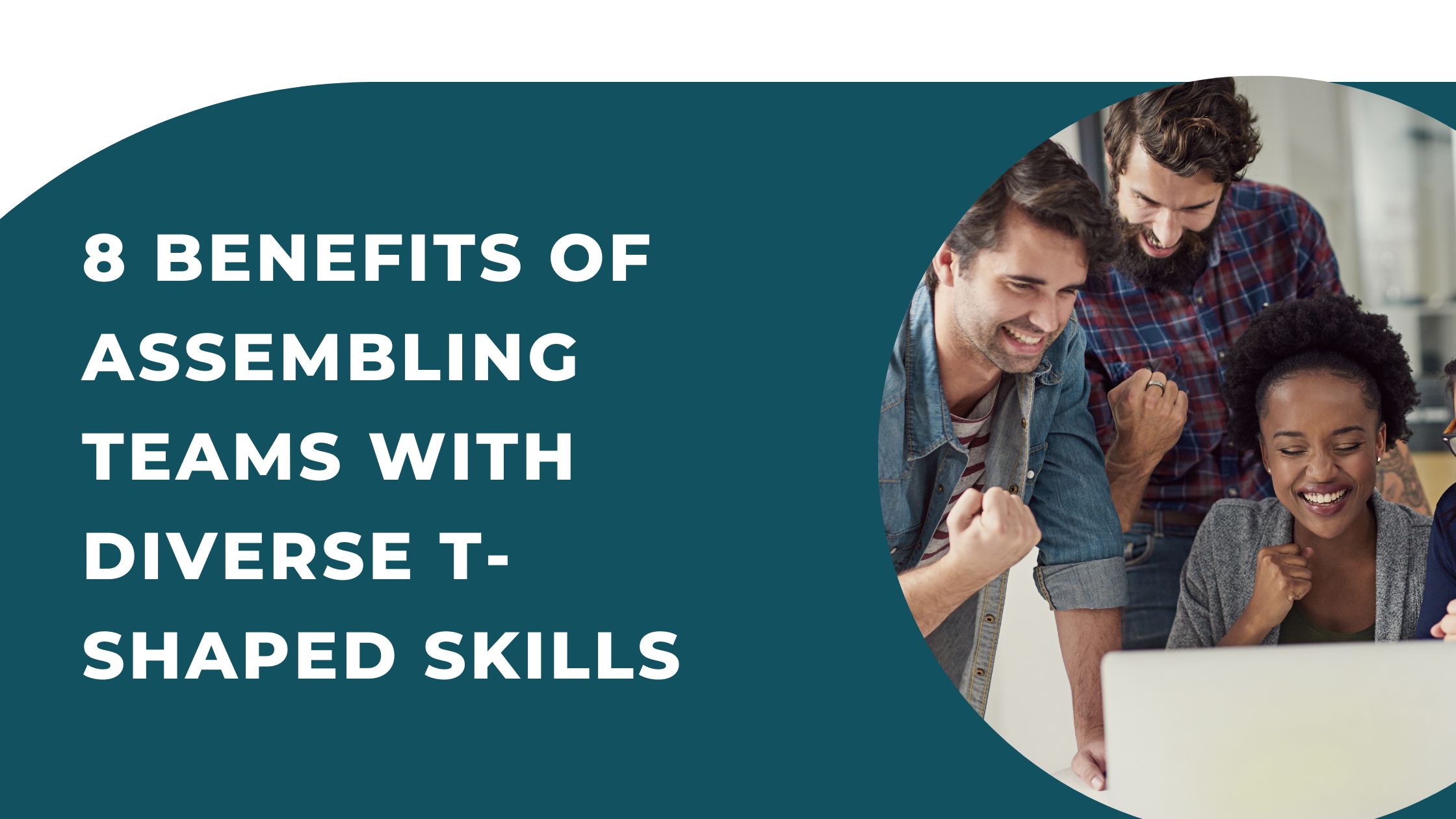 8 benefits of assembling teams with diverse T-shaped skills