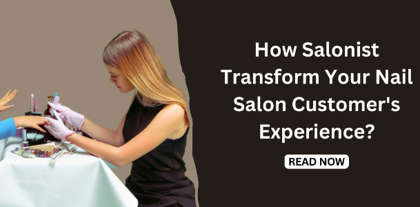 How Salonist Transform Your Nail Salon Customer’s Experience